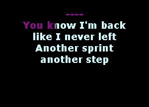 You know I'm back
like I never left
Anotherspdnt

another step