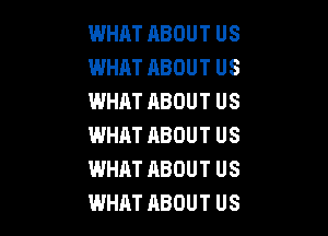 WHAT ABOUT US
WHAT ABOUT US
WHAT ABOUT US

WHAT ABOUT US
WHAT ABOUT US
WHAT ABOUT US