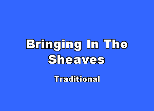 Bringing In The

Sheaves

Traditional