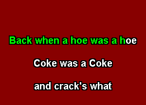 Back when a hoe was a hoe

Coke was a Coke

and crack's what