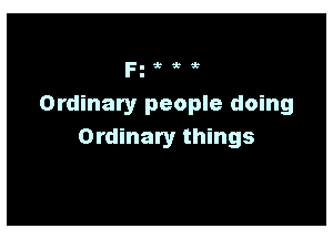 F. k k
I

Ordinary people doing

Ordinary things