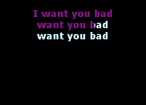 I want you had
want you had
want you had