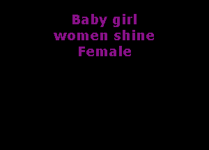 Baby girl
women shine
Female