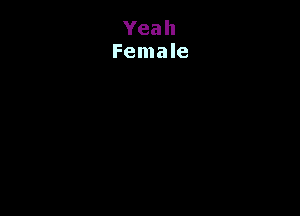 Yeah
Female