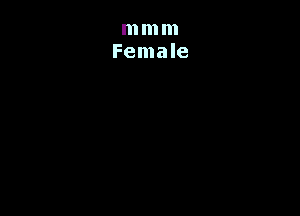 mmm
Female