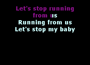 Let's stop running
from us
Running from us
Let's stop my ha by