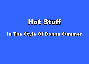 Hot Stuff

In The Style Of Donna Summer