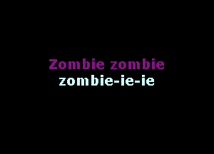 Zombie zombie

zombie-ie-ie