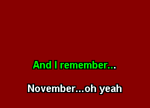 And I remember...

November...oh yeah
