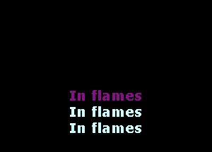 In flames
In flames
In flames