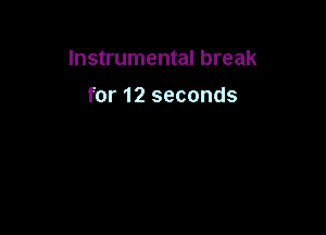 Instrumental break

for 12 seconds