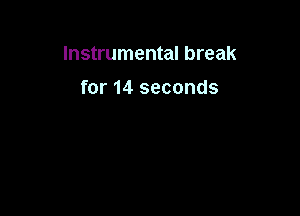 Instrumental break

for 14 seconds