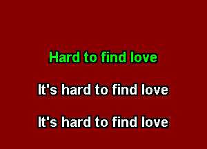 Hard to find love

It's hard to find love

It's hard to find love