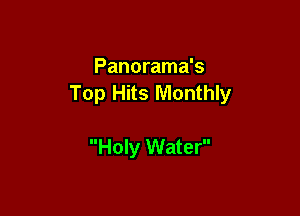 Panorama's
Top Hits Monthly

Holy Water