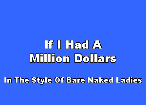 Ifl HadA

Million Dollars

In The Style Of Bare Naked Ladies