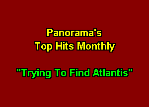 Panorama's
Top Hits Monthly

Trying To Find Atlantis