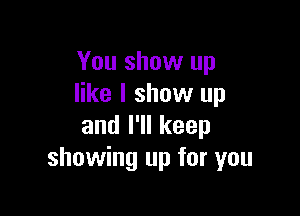 You show up
like I show up

anlelkeep
showing up for you