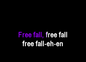 F ree fall, free fall
free falI-eh-en