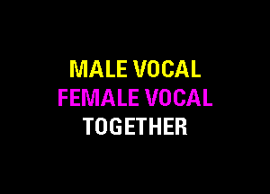 MALE VOCAL

FEMALE VOCAL
TOGETHER