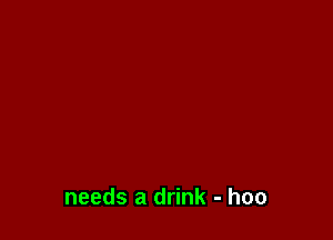 needs a drink - hoo