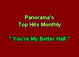 Panorama's
Top Hits Monthly

 You're My Better Half 