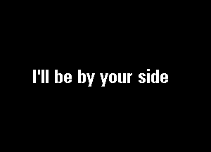 I'll be by your side