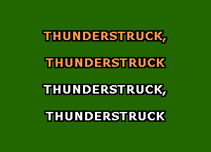 THUNDERSTRUCK,

THUNDERSTRUCK

THUNDERSTRUCK,

THUNDERSTRUCK