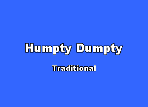 Humpty Dumpty

Traditional