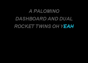 A PALOMINO
DASHBOARD AND DUAL
ROCKET TWINS OH YEAH