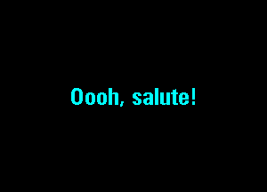 Oooh, salute!