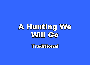 A Hunting We

Will Go

Traditional