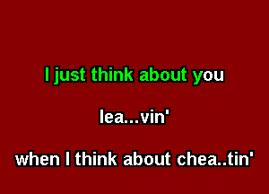 Ijust think about you

lea...vin'

when I think about chea..tin'