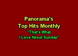Panorama's
Top Hits Monthly

That's What
I Love About Sunday