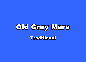 Old Gray Mare

Traditional
