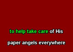to help take care of His

paper angels everywhere