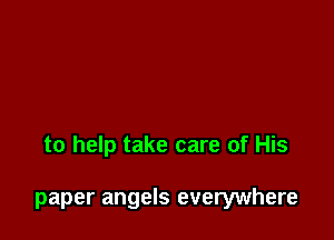 to help take care of His

paper angels everywhere