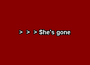 She's gone