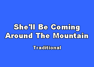 She'll Be Coming

Around The Mountain

Traditional