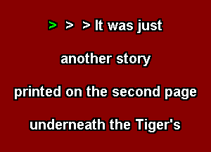 r. .v r It was just

another story

printed on the second page

underneath the Tiger's