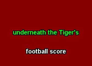 underneath the Tiger's

football score