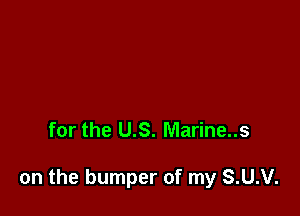 for the US. Marine..s

on the bumper of my S.U.V.