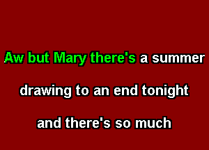 Aw but Mary there's a summer

drawing to an end tonight

and there's so much