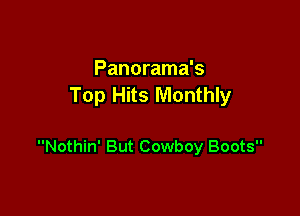 Panorama's
Top Hits Monthly

Nothin' But Cowboy Boots
