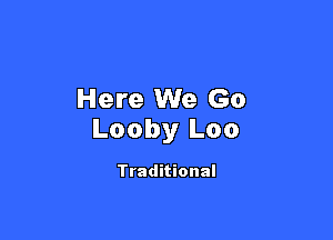 Here We Go

Looby Loo

Traditional