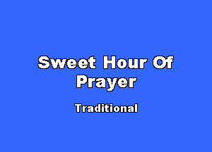 Sweet Hour Of

Prayer

Traditional