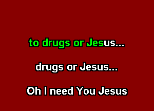 to drugs or Jesus...

drugs or Jesus...

Oh I need You Jesus
