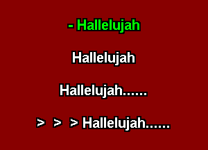 - Hallelujah
Hallelujah

Hallelujah ......

t. Hallelujah ......