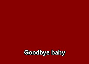 Goodbye baby