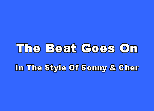 The Beat Goes On

In The Style Of Sonny 8. Cher