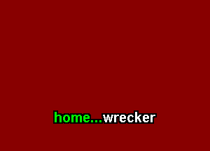 home...wrecker